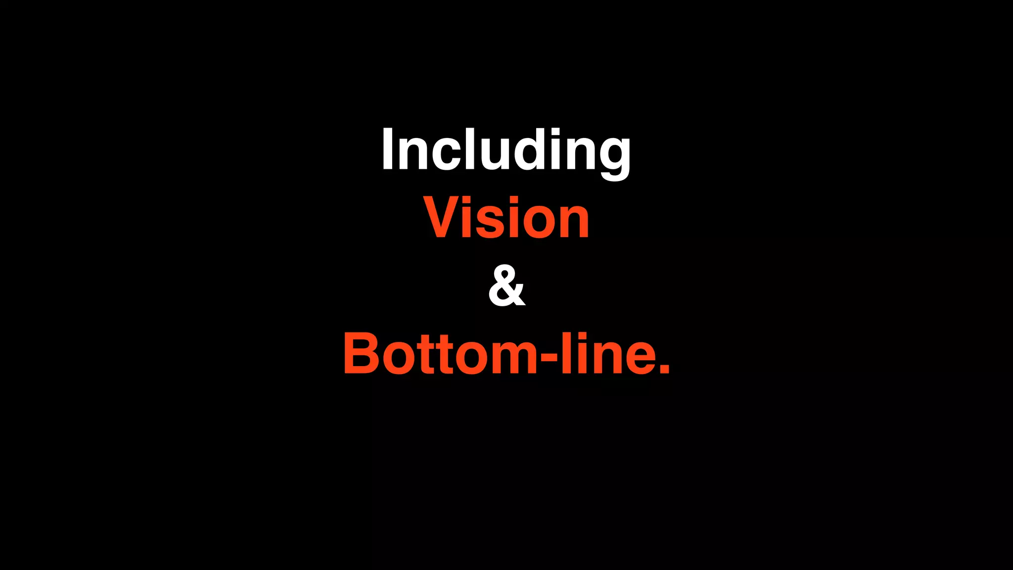 Including
   Vision
     &
Bottom-line.
 