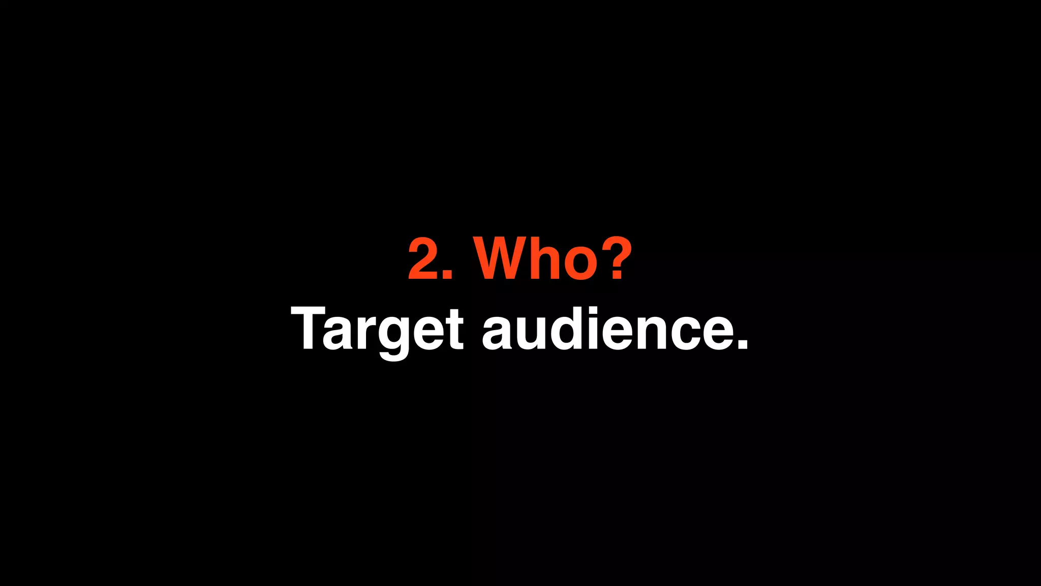 2. Who?
Target audience.
 