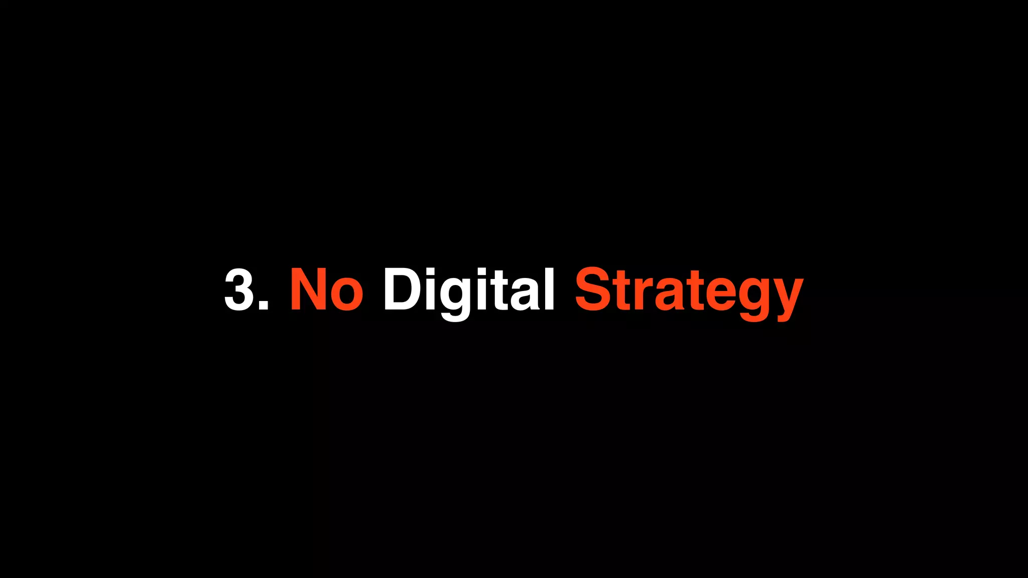 3. No Digital Strategy
 