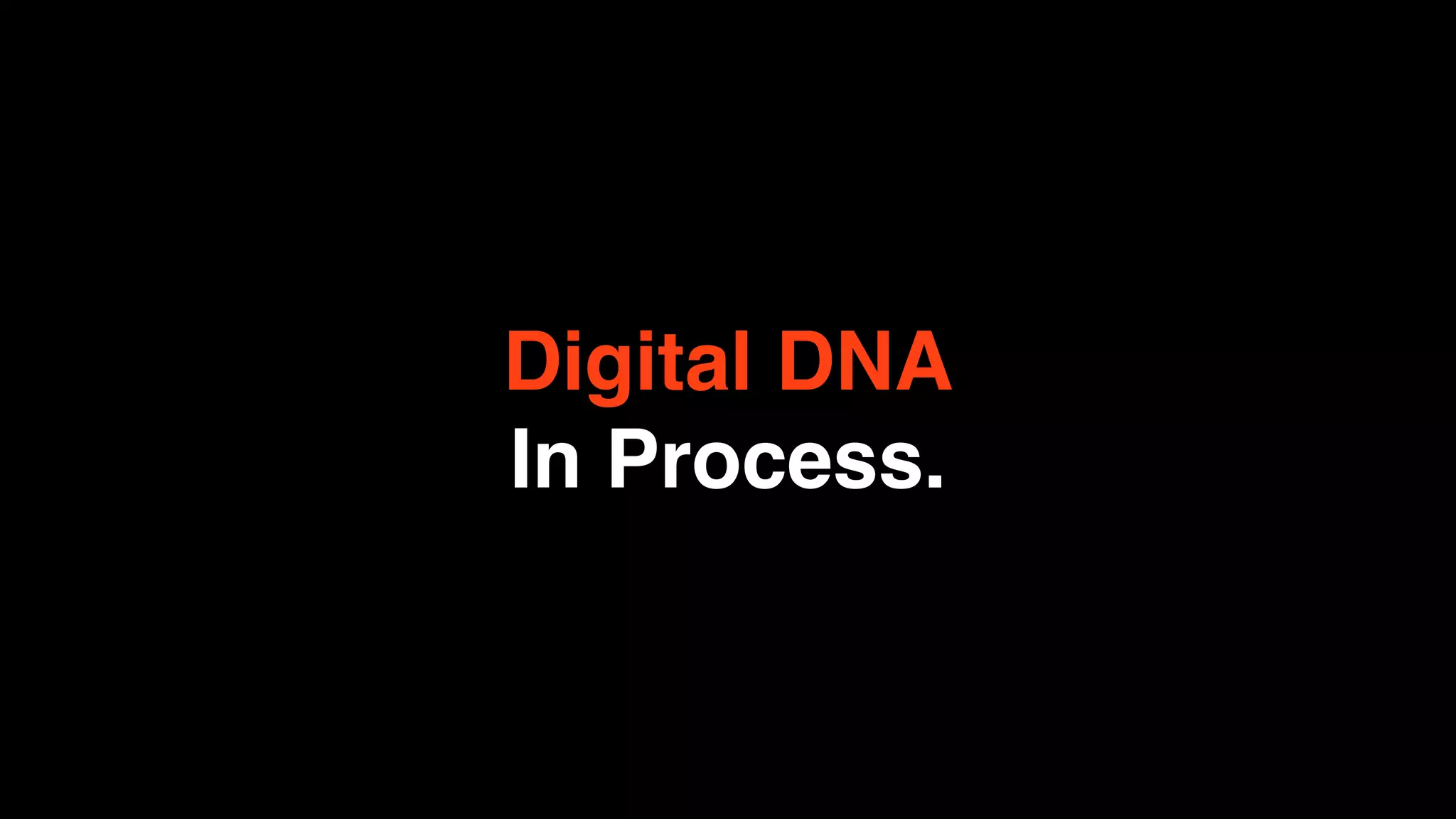 Digital DNA
In Process.
 