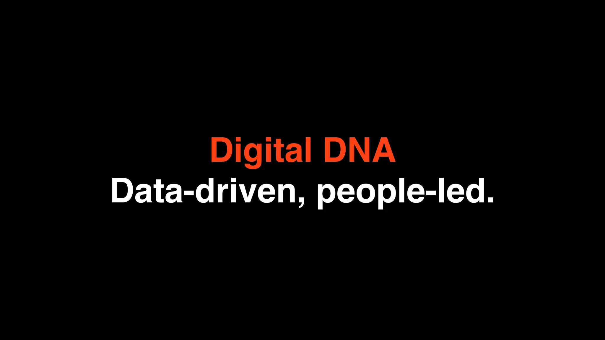 Digital DNA
Data-driven, people-led.
 