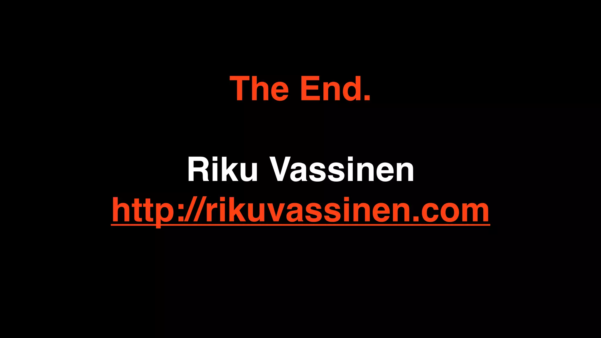 The End.

     Riku Vassinen
http://rikuvassinen.com
 