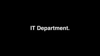 IT Department.
 
