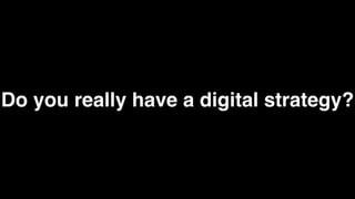 Do you really have a digital strategy?
 