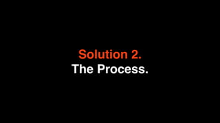 Solution 2.
The Process.
 