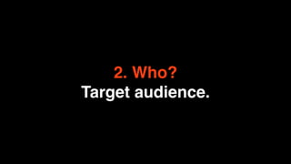 2. Who?
Target audience.
 