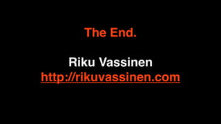 The End.

     Riku Vassinen
http://rikuvassinen.com
 