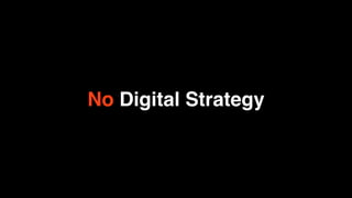 No Digital Strategy
 