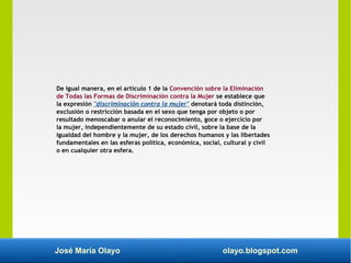 José María Olayo olayo.blogspot.com
De igual manera, en el artículo 1 de la Convención sobre la Eliminación
de Todas las F...