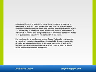 José María Olayo olayo.blogspot.com
A juicio del Comité, el artículo 26 no se limita a reiterar la garantía ya
prevista en...