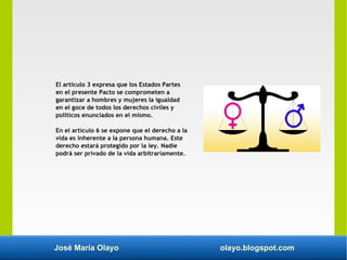 José María Olayo olayo.blogspot.com
El artículo 3 expresa que los Estados Partes
en el presente Pacto se comprometen a
gar...