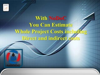 With NoDoC
You Can Estimate
Whole Project Costs including
Direct and indirect costs

 