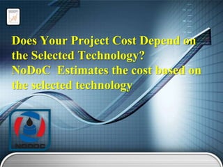 Does Your Project Cost Depend on
the Selected Technology?
NoDoC Estimates the cost based on
the selected technology

 