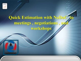 Quick Estimation with NoDoC in
meetings , negotiations , and
workshops

 
