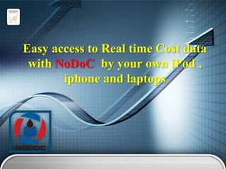 Easy access to Real time Cost data
with NoDoC by your own iPod ,
iphone and laptops

 
