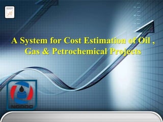 A System for Cost Estimation of Oil ,
Gas & Petrochemical Projects

 