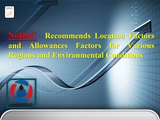 NoDoC Recommends Location Factors
and Allowances Factors for Various
Regions and Environmental Conditions

 