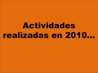 Actividades realizadas en 2010… 