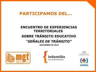 ENCUENTRO DE EXPERIENCIAS TERRITORIALES  SOBRE TRÁNSITO EDUCATIVO “ SEÑALES DE TRÁNSITO” NOVIEMBRE DE 2010 PARTICIPAMOS DEL… 