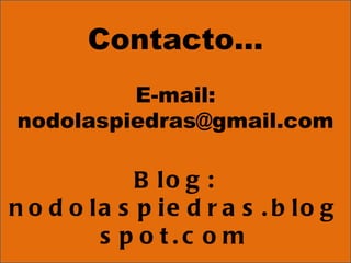 Contacto… E-mail: nodolaspiedras@gmail.com Blog: nodolaspiedras.blogspot.com 