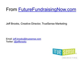 From FutureFundraisingNow.com
Jeff Brooks, Creative Director, TrueSense Marketing
Email: jeff.brooks@truesense.com
Twitter...