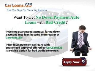 Your One Stop Car Financing Solution


      Want To Get No Down Payment Auto
            Loans with Bad Credit?

Getting guaranteed approval for no down
payment auto loan become more easier at
CarLoans123 !

No down payment car loans with
guaranteed approval offered by CarLoans123
is a viable option for bad credit borrowers.
 