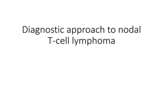 Diagnostic approach to nodal
T-cell lymphoma
 