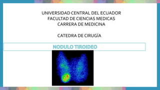 UNIVERSIDAD CENTRAL DEL ECUADOR
FACULTAD DE CIENCIAS MEDICAS
CARRERA DE MEDICINA
CATEDRA DE CIRUGÍA
 