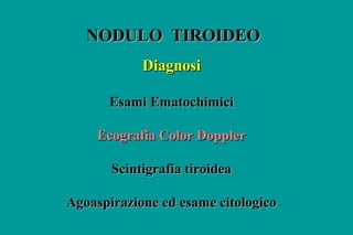 DiagnosiDiagnosi
Esami EmatochimiciEsami Ematochimici
Ecografia Color DopplerEcografia Color Doppler
Scintigrafia tiroidea...