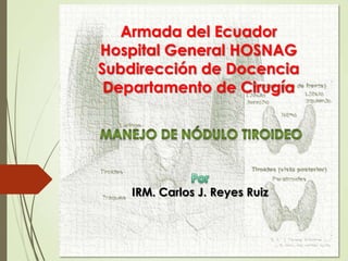 Armada del Ecuador
Hospital General HOSNAG
Subdirección de Docencia
Departamento de Cirugía
IRM. Carlos J. Reyes Ruiz
 