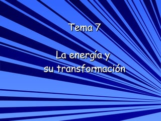Tema 7 La energía y  su transformación 