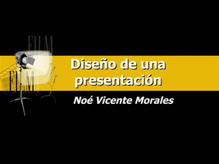 Diseño de una presentación Noé Vicente Morales 