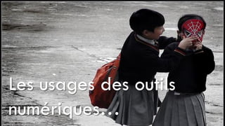 Les usages des outils
numériques…
 
