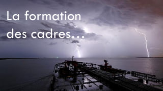 La formation
des cadres…
 