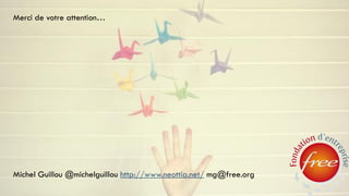 Merci de votre attention…




Michel Guillou @michelguillou http://www.neottia.net/ mg@free.org
 