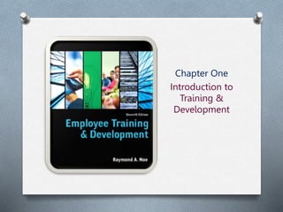 Chapter One
Introduction to
Training &
Development
 