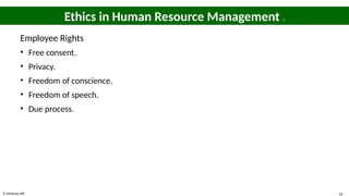 © McGraw Hill 34
Ethics in Human Resource Management 2
Employee Rights
• Free consent.
• Privacy.
• Freedom of conscience.
• Freedom of speech.
• Due process.
 