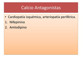 Calcio Antagonistas
• Cardiopatía isquémica, arteriopatía periférica.
1. Nifepinino
2. Amlodipino
 