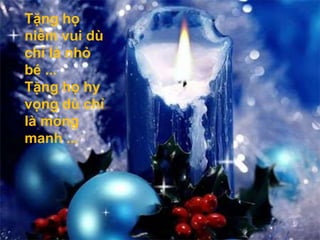 Tặnghọniềmvuidùchỉlànhỏbé ...Tặnghọhyvọngdùchỉlàmongmanh ...