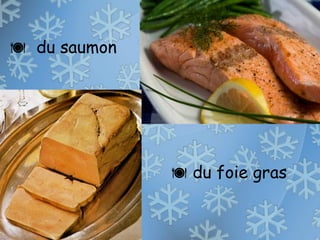  du saumon
 du foie gras
 