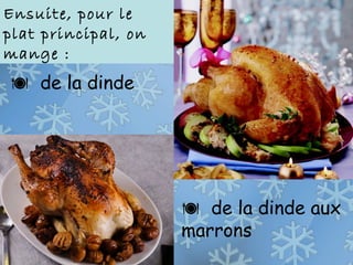  de la dinde
Ensuite, pour le
plat principal, on
mange :
 de la dinde aux
marrons
 