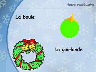 Autre vocabulaire
La boule
La guirlande
 