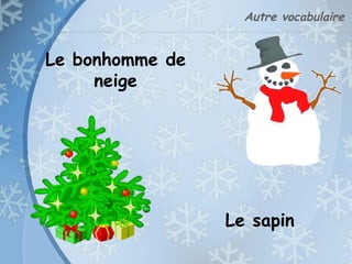 Autre vocabulaire
Le sapin
Le bonhomme de
neige
 