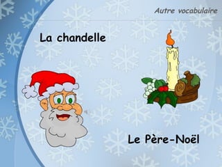 Autre vocabulaire
Le Père-Noël
La chandelle
 