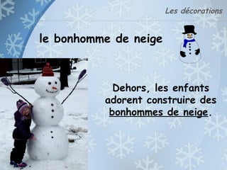 Les décorations
le bonhomme de neige
Dehors, les enfants
adorent construire des
bonhommes de neige.
 