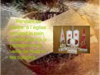 Pendant ce temps, à l`église on vend le pain azyme que nous partagerons la veille de Noël et les bougies. 