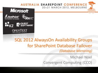 SQL 2012 AlwaysOn Availability Groups
      for SharePoint Database Failover
                      (Database Mirroring)
                            Michael Noel
              Convergent Computing (CCO)
 