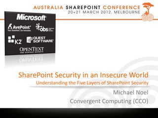 SharePoint Security in an Insecure World
     Understanding the Five Layers of SharePoint Security
                                  Michael Noel
                    Convergent Computing (CCO)
 