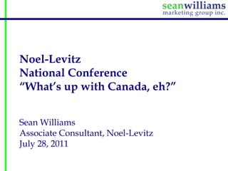Noel-Levitz
National Conference
“What‟s up with Canada, eh?”


Sean Williams
Associate Consultant, Noel-Levitz
July 28, 2011
 