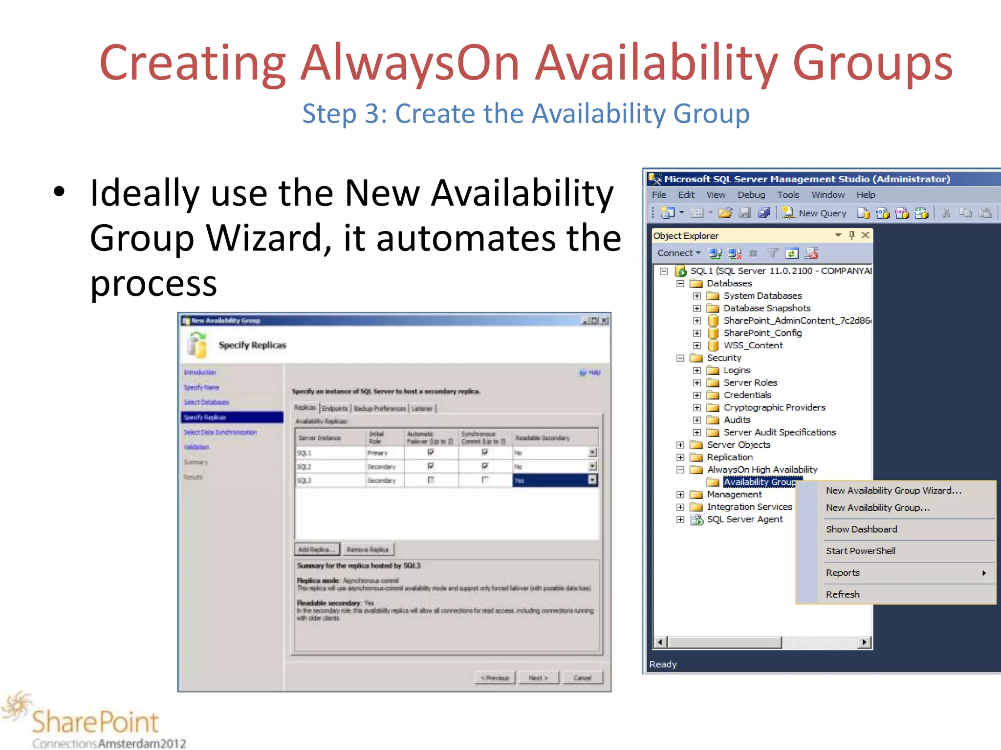 Creating AlwaysOn Availability Groups
              Step 3: Create the Availability Group

• Ideally use the New Availability
  Group Wizard, it automates the
  process
 